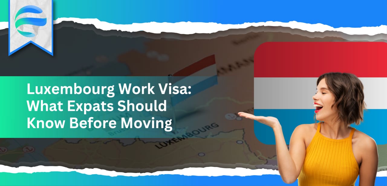  Luxembourg Work Visa: What Expats Should Know Before Moving